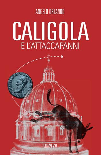 Caligola e l'attacapanni. Miserie senza splendori della politica senza cultura - Angelo Orlando - Libro Menabò 2018 | Libraccio.it