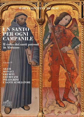 Un santo per ogni campanile. Il culto dei santi patroni in Abruzzo. Vol. 4: Abati monaci, eremiti, eremitani, pellegrini e santi ausiliatori. - Maria Concetta Nicolai - Libro Menabò 2018, Ricerche | Libraccio.it