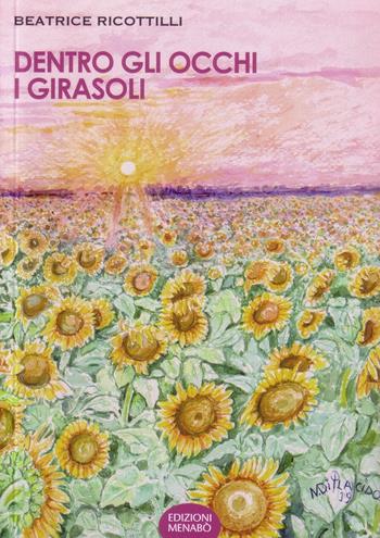 Dentro gli occhi i girasoli - Beatrice Ricottilli - Libro Menabò 2019 | Libraccio.it
