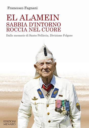 El Alamein sabbia d'intorno roccia nel cuore. Dalle memorie di Santo Pelliccia, Divisione Folgore - Francesco Fagnani - Libro Menabò 2019 | Libraccio.it