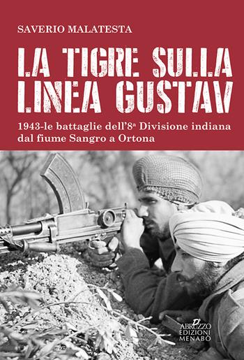 La tigre sulla linea Gustav. 1943. Le battaglie dell'8ª Divisione indiana dal fiume Sangro a Ortona - Saverio Malatesta - Libro Menabò 2020, Ricerche | Libraccio.it