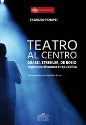 Teatro al centro. Grassi, Strehler, de Bosio: registi tra dittatura e repubblica