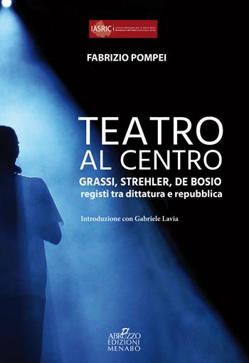 Teatro al centro. Grassi, Strehler, de Bosio: registi tra dittatura e repubblica - Fabrizio Pompei - Libro Menabò 2020 | Libraccio.it