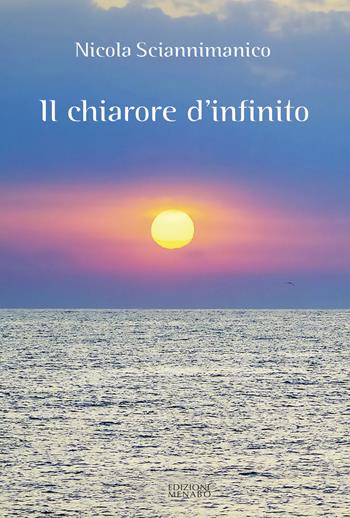 Il chiarore d'infinito - Nicola Sciannimanico - Libro Menabò 2022 | Libraccio.it