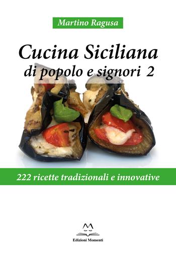 Cucina siciliana di popolo e signori. 222 ricette tradizionali e innovative. Vol. 2 - Martino Ragusa - Libro Edizioni Momenti-Ribera 2019 | Libraccio.it