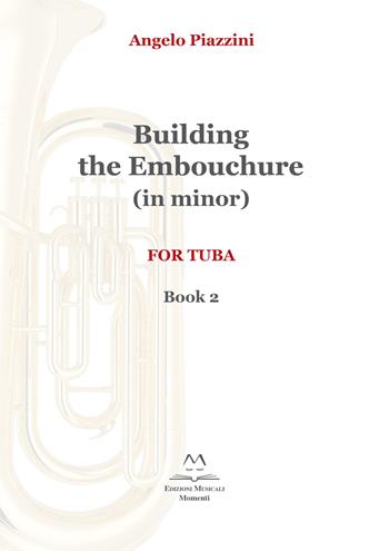 Building the embouchure in minor. For tuba. Metodo. Vol. 2 - Angelo Piazzini - Libro Edizioni Momenti-Ribera 2019 | Libraccio.it