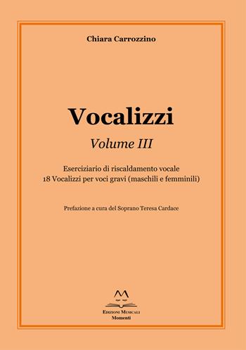 Vocalizzi. Vol. 3: Eserciziario di riscaldamento vocale. 18 vocalizzi per voci gravi (maschili e femminili) - Chiara Carrozzino - Libro Edizioni Momenti-Ribera 2020 | Libraccio.it