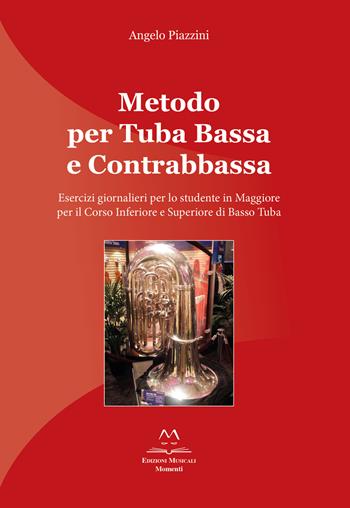 Metodo per tuba bassa e contrabbassa. Esercizi giornalieri per lo studente in Maggiore per il corso inferiore e superiore di basso tuba - Angelo Piazzini - Libro Edizioni Momenti-Ribera 2020 | Libraccio.it