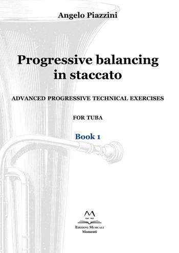 Progressive balancing in staccato. Advanced progressive technical exercises for tuba. Vol. 1 - Angelo Piazzini - Libro Edizioni Momenti-Ribera 2020 | Libraccio.it