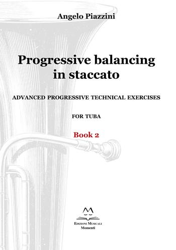Progressive balancing in staccato. Advanced progressive technical exercises for tuba. Vol. 2 - Angelo Piazzini - Libro Edizioni Momenti-Ribera 2020 | Libraccio.it