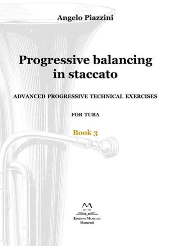 Progressive balancing in staccato. Advanced progressive technical exercises for tuba. Vol. 3 - Angelo Piazzini - Libro Edizioni Momenti-Ribera 2020 | Libraccio.it