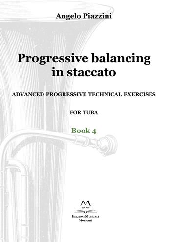 Progressive balancing in staccato. Advanced progressive technical exercises for tuba. Vol. 4 - Angelo Piazzini - Libro Edizioni Momenti-Ribera 2020 | Libraccio.it