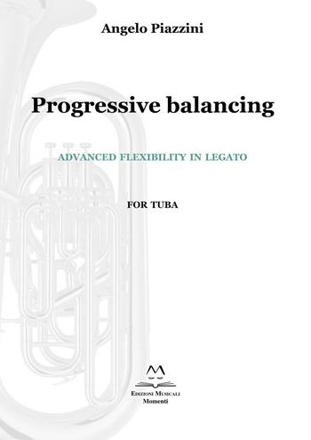 Progressive balancing. Advanced flexibility in legato. For tuba - Angelo Piazzini - Libro Edizioni Momenti-Ribera 2020 | Libraccio.it