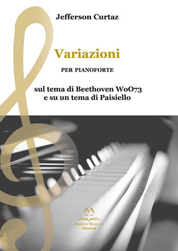 Variazioni per pianoforte sul tema di Beethoven WoO73 e su un tema di Paisiello - Jefferson Curtaz - Libro Edizioni Momenti-Ribera 2020 | Libraccio.it
