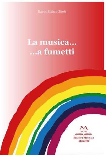 La musica... a fumetti - Karol Mihai Gheti - Libro Edizioni Momenti-Ribera 2020 | Libraccio.it