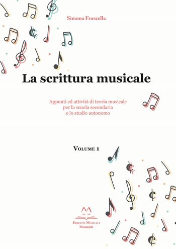 La scrittura musicale. Appunti ed attività di teoria musicale per la scuola secondaria e lo studio autonomo. Vol. 1 - Simona Fruscella - Libro Edizioni Momenti-Ribera 2020 | Libraccio.it