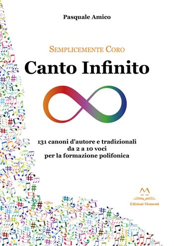 Canto infinito. 131 canoni d'autore e tradizionali da 2 a 10 voci per la formazione polifonica - Pasquale Amico - Libro Edizioni Momenti-Ribera 2020 | Libraccio.it