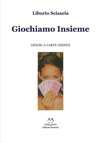 Giochiamo insieme. Giochi a carte inediti - Liborio Sciascia - Libro Edizioni Momenti-Ribera 2020 | Libraccio.it