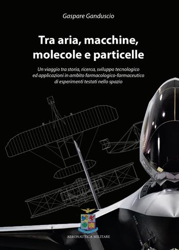 Tra aria, macchine, molecole e particelle. Un viaggio tra storia, ricerca, sviluppo tecnologico ed applicazioni in ambito farmacologico-farmaceutico di esperimenti testati nello spazio - Gaspare Ganduscio - Libro Edizioni Momenti-Ribera 2020 | Libraccio.it