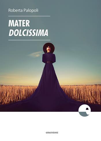 Mater dolcissima - Roberta Palopoli - Libro Emersioni 2018 | Libraccio.it