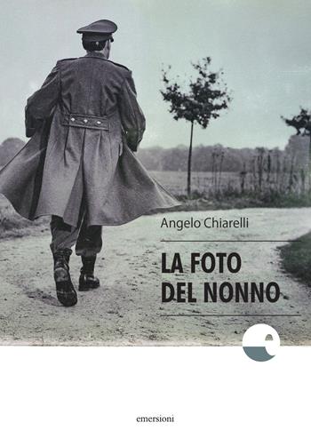 La foto del nonno - Angelo Chiarelli - Libro Emersioni 2018, Fuori collana | Libraccio.it