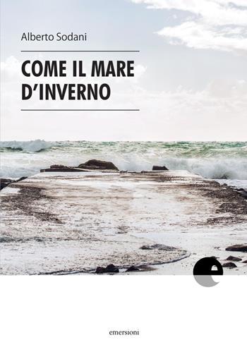 Come il mare d'inverno - Alberto Sodani - Libro Emersioni 2018 | Libraccio.it