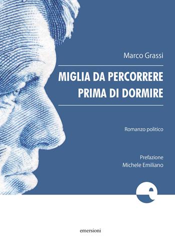 Miglia da percorrere prima di dormire. Romanzo politico - Marco Grassi - Libro Emersioni 2018 | Libraccio.it