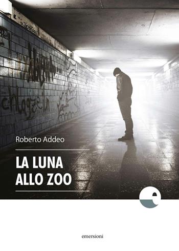 La luna allo zoo - Roberto Addeo - Libro Emersioni 2018 | Libraccio.it