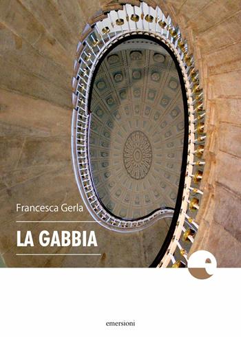 La gabbia - Francesca Gerla - Libro Emersioni 2019 | Libraccio.it