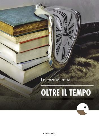 Oltre il tempo - Lorenzo Marotta - Libro Emersioni 2019 | Libraccio.it