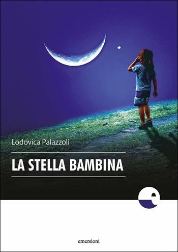 La stella bambina - Lodovica Palazzoli - Libro Emersioni 2019 | Libraccio.it