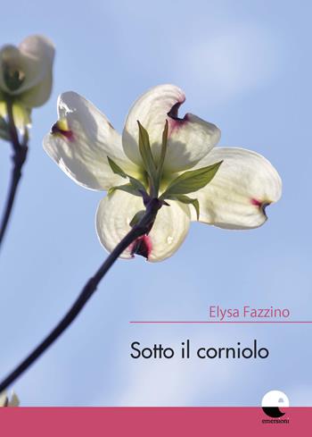 Sotto il corniolo - Elysa Fazzino - Libro Emersioni 2019 | Libraccio.it