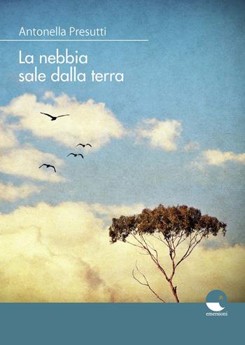 La nebbia sale dalla terra - Antonella Presutti - Libro Emersioni 2020 | Libraccio.it