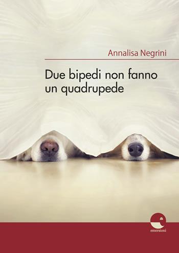 Due bipedi non fanno un quadrupede - Annalisa Negrini - Libro Emersioni 2020 | Libraccio.it
