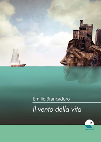 Il vento della vita - Emilio Brancadoro - Libro Emersioni 2020 | Libraccio.it