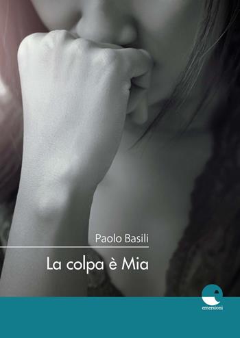 La colpa è Mia - Paolo Basili - Libro Emersioni 2020 | Libraccio.it