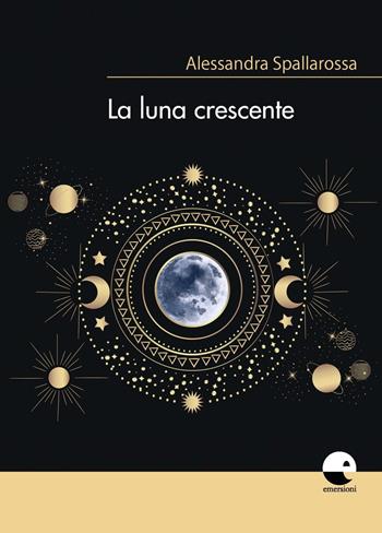 La luna crescente - Alessandra Spallarossa - Libro Emersioni 2020 | Libraccio.it