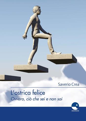 L'ostrica felice. Ovvero, ciò che sei e non sai - Saverio Crea - Libro Emersioni 2021 | Libraccio.it