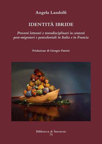 Identità ibride. Percorsi letterari e transdisciplinari in contesti post-migratori e postcoloniali in Italia e in Francia - Angela Landolfi - Libro Sinestesie 2019, Biblioteca di Sinestesie | Libraccio.it