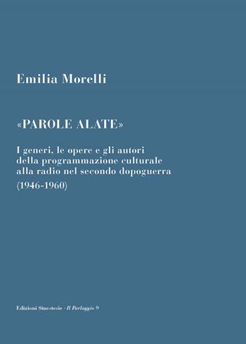 «Parole alate». I generi, le opere e gli autori della programmazione culturale alla radio nel secondo dopoguerra (1946-1960) - Emilia Morelli - Libro Sinestesie 2019, Il parlaggio | Libraccio.it