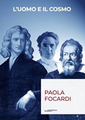 L' uomo e il cosmo. Breve viaggio nella scienza che ci ha resi infinitamente piccoli