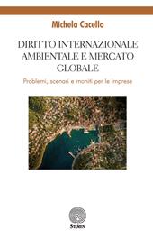 Diritto internazionale ambientale e mercato globale. Problemi, scenari e moniti per le imprese