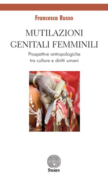 Mutilazioni genitali femminili. Prospettive antropologiche tra culture e diritti umani - Francesca Russo - Libro Stamen 2018, Scienze umane | Libraccio.it