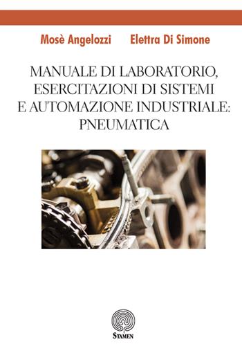 Manuale di laboratorio, Esercitazione di sistemi e automazione industriale: pneumatica - Mosè Angelozzi, Elettra Di Simone - Libro Stamen 2018 | Libraccio.it