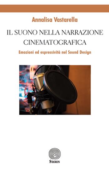 Il suono nella narrazione cinematografica. Emozioni ed espressività nel sound design - Annalisa Vastarella - Libro Stamen 2018, Dissertazioni | Libraccio.it