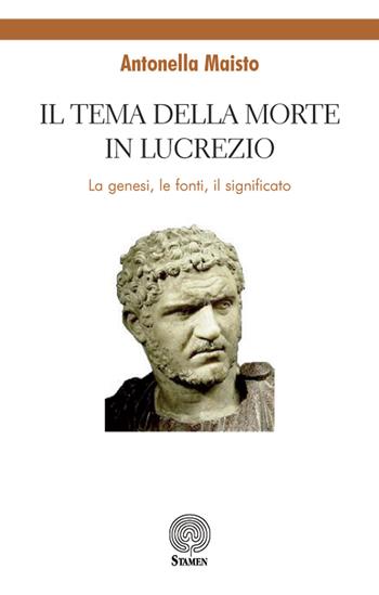Il tema della morte in Lucrezio. La genesi, le fonti, il significato - A. Maisto - Libro Stamen 2018, Dissertazioni | Libraccio.it