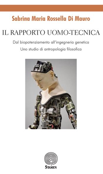 Il rapporto uomo-tecnica. Dal biopotenziamento all'ingegneria genetica. Uno studio di antropologia filosofica - Sabrina Maria Rossella Di Mauro - Libro Stamen 2018, Studi | Libraccio.it