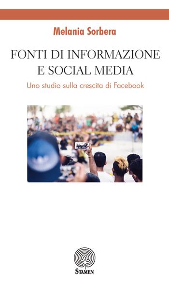 Fonti di informazione e social media. Uno studio sulla crescita di Facebook - Melania Sorbera - Libro Stamen 2018, Dissertazioni | Libraccio.it