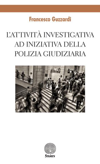 L' attività investigativa ad iniziativa della Polizia Giudiziaria - Francesco Guzzardi - Libro Stamen 2018, Dissertazioni | Libraccio.it