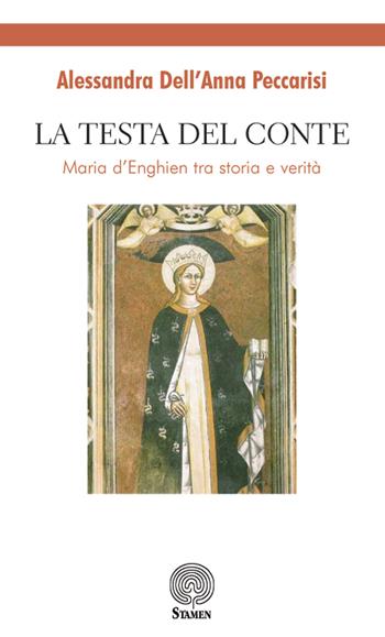 La testa del conte. Maria d'Enghien tra storia e verità - Alessandra Dell'Anna Peccarisi - Libro Stamen 2018, Dissertazioni | Libraccio.it
